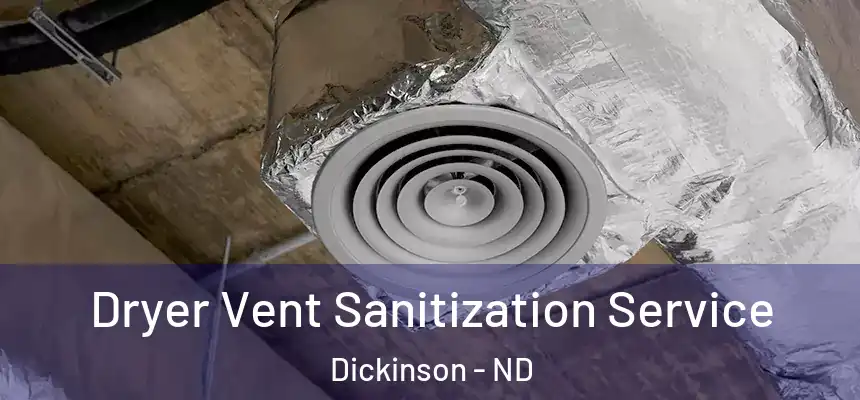  Dryer Vent Sanitization Service Dickinson - ND