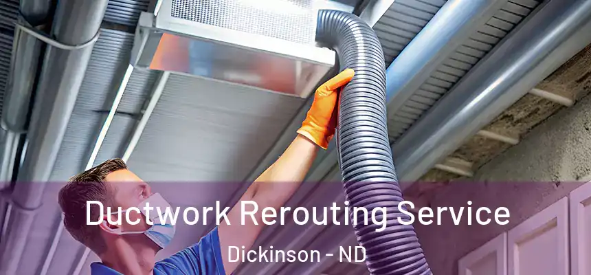  Ductwork Rerouting Service Dickinson - ND