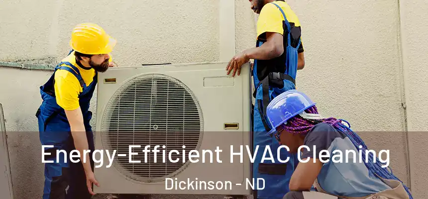  Energy-Efficient HVAC Cleaning Dickinson - ND