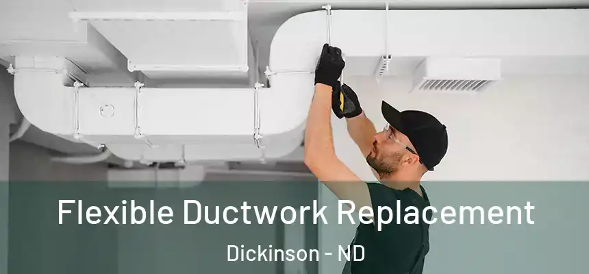  Flexible Ductwork Replacement Dickinson - ND