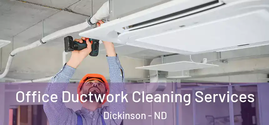  Office Ductwork Cleaning Services Dickinson - ND