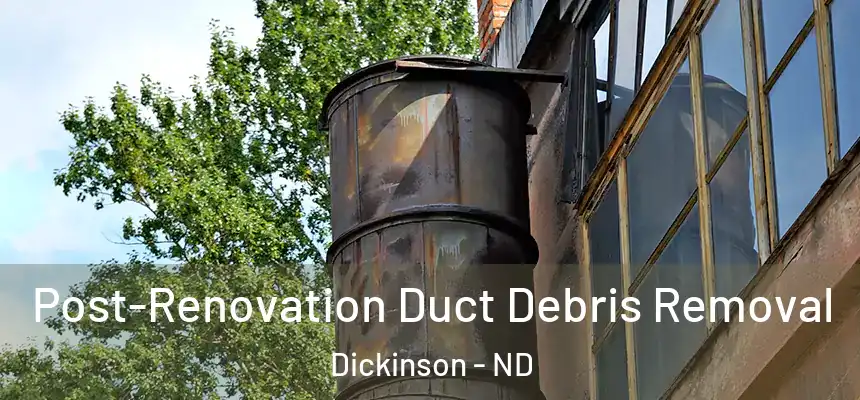  Post-Renovation Duct Debris Removal Dickinson - ND