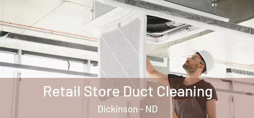  Retail Store Duct Cleaning Dickinson - ND