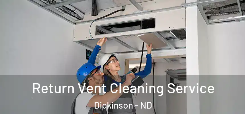  Return Vent Cleaning Service Dickinson - ND