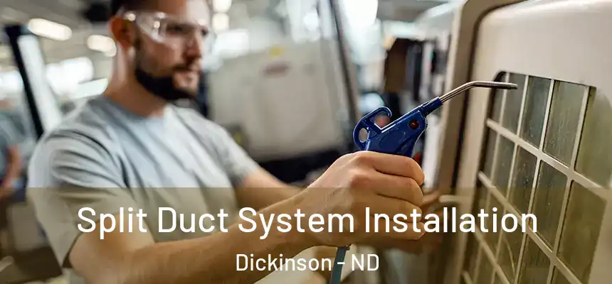  Split Duct System Installation Dickinson - ND